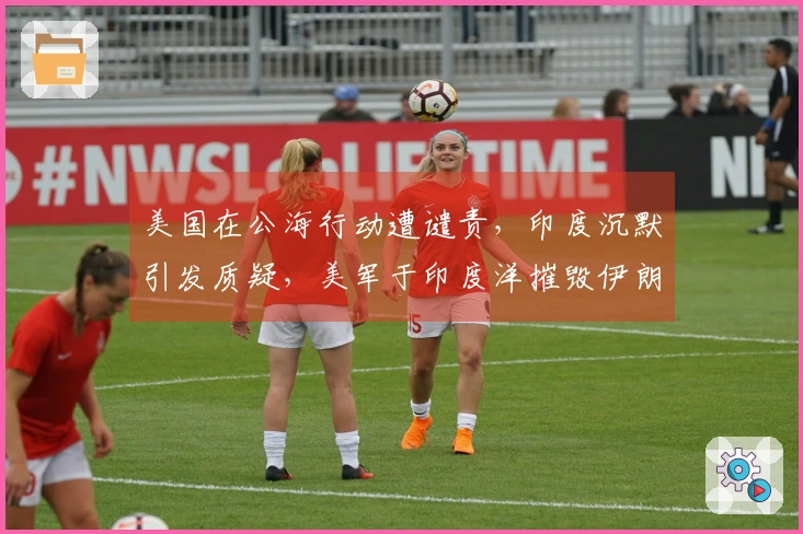 美国在公海行动遭谴责，印度沉默引发质疑，美军于印度洋摧毁伊朗舰艇