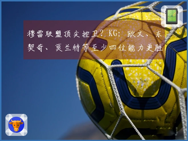 穆雷联盟顶尖控卫？KG：欧文、东契奇、莫兰特等至少四位能力更胜一筹